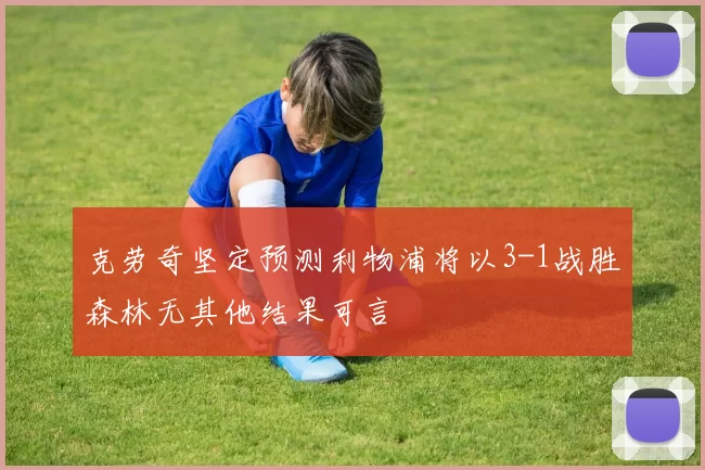 克劳奇坚定预测利物浦将以3-1战胜森林无其他结果可言